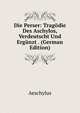 Die Perser: Tragodie Des Aschylos, Verdeutscht Und Erganzt . (German Edition), Johannes Minckwitz Aeschylus 