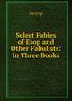 Select Fables of Esop and Other Fabulists: In Three Books, Эзоп 
