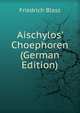 Aischylos' Choephoren (German Edition), Friedrich Blass 