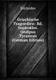 Griechische Tragoedien: Bd. Sophokles. Oedipus Tyrannus (German Edition), Euripides 