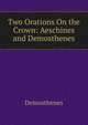 Two Orations On the Crown: Aeschines and Demosthenes, Demosthenes 