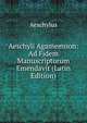 Aeschyli Agamemnon: Ad Fidem Manuscriptorum Emendavit (Latin Edition), Johannes Minckwitz Aeschylus 