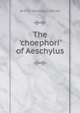 The 'choephori' of Aeschylus, Arthur Woollgar Verrall 