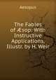 The Fables of ?sop: With Instructive Applications, Illustr. by H. Weir, Эзоп 