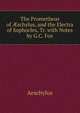 The Prometheus of ?schylus, and the Electra of Sophocles, Tr. with Notes by G.C. Fox, Johannes Minckwitz Aeschylus 