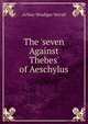 The 'seven Against Thebes' of Aeschylus, Arthur Woollgar Verrall 