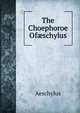 The Choephoroe Of?schylus, Johannes Minckwitz Aeschylus 