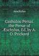 Gashulou Persai. the Pers? of ?schylus, Ed. by A.O. Prickard, Johannes Minckwitz Aeschylus 