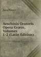 Aeschinis Oratoris Opera Gr?ce, Volumes 1-2 (Latin Edition), Aeschines 