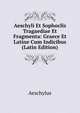 Aeschyli Et Sophoclis Tragaediae Et Fragmenta: Graece Et Latine Cum Indicibus (Latin Edition), Johannes Minckwitz Aeschylus 