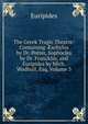 The Greek Tragic Theatre: Containing ?schylus by Dr. Potter, Sophocles by Dr. Francklin, and Euripides by Mich. Wodhull, Esq, Volume 3, Euripides 