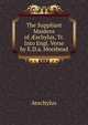 The Suppliant Maidens of ?schylus, Tr. Into Engl. Verse by E.D.a. Morshead, Johannes Minckwitz Aeschylus 