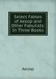 Select Fables of Aesop and Other Fabulists: In Three Books, Эзоп 