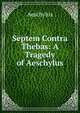Septem Contra Thebas: A Tragedy of Aeschylus, Johannes Minckwitz Aeschylus 