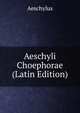 Aeschyli Choephorae (Latin Edition), Johannes Minckwitz Aeschylus 