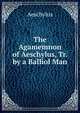 The Agamemnon of Aeschylus, Tr. by a Balliol Man, Johannes Minckwitz Aeschylus 