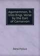 Agamemnon, Tr. Into Engl. Verse by the Earl of Carnarvon, Johannes Minckwitz Aeschylus 