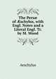 The Pers? of ?schylus, with Engl. Notes and a Literal Engl. Tr. by M. Wood, Johannes Minckwitz Aeschylus 