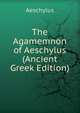 The Agamemnon of Aeschylus (Ancient Greek Edition), Johannes Minckwitz Aeschylus 