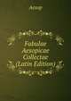 Fabulae Aesopicae Collectae (Latin Edition), Эзоп 