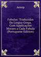 Fabulas: Traduzidas Da Lingua Grega. Com Applicacoes Moraes a Cada Fabula (Portuguese Edition), Эзоп 