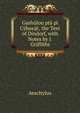 Gashulou pta pi Cybas@, the Text of Dindorf, with Notes by J. Griffiths, Johannes Minckwitz Aeschylus 