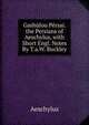 Gashulou Persai. the Persians of Aeschylus, with Short Engl. Notes By T.a.W. Buckley., Johannes Minckwitz Aeschylus 