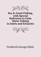 Sea & Coast Fishing, with Special Reference to Calm Water Fishing in Inlets and Estuaries, Frederick George Aflalo 
