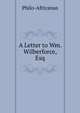 A Letter to Wm. Wilberforce, Esq, Philo-Africanus 