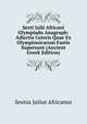 Sexti Iulii Africani Olympiadn Anagraph: Adiectis Ceteris Quae Ex Olympionicarum Fastis Supersunt (Ancient Greek Edition), Sextus Julius Africanus 