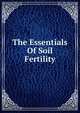 The Essentials Of Soil Fertility, 