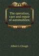 The operation, care and repair of automobiles;, Albert L Clough 