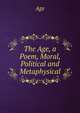 The Age, a Poem, Moral, Political and Metaphysical, Age 