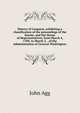 History of Congress, exhibiting a classification of the proceedings of the Senate, and the House of Representatives, from March 4, 1789, to March 3, . of the administration of General Washington, John Agg 