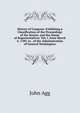 History of Congress: Exhibiting a Classification of the Proceedings of the Senate, and the House of Representatives. Vol. I. from March 4, 1789, to . of the Administration of General Washington, John Agg 