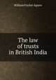 The law of trusts in British India, William Fischer Agnew 