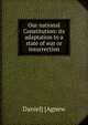 Our national Constitution: its adaptation to a state of war or insurrection, Daniel] [Agnew 