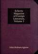 Eclectic Magazine of Foreign Literature, Volume 5, John Holmes Agnew 