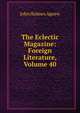 The Eclectic Magazine: Foreign Literature, Volume 40, John Holmes Agnew 