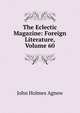 The Eclectic Magazine: Foreign Literature, Volume 60, John Holmes Agnew 