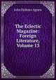 The Eclectic Magazine: Foreign Literature, Volume 13, John Holmes Agnew 