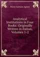 Analytical Institutions in Four Books: Originally Written in Italian, Volumes 1-2, Maria Gaetana Agnesi 