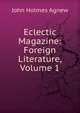 Eclectic Magazine: Foreign Literature, Volume 1, John Holmes Agnew 
