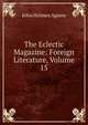 The Eclectic Magazine: Foreign Literature, Volume 15, John Holmes Agnew 