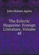 The Eclectic Magazine: Foreign Literature, Volume 48, John Holmes Agnew 