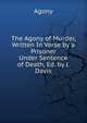 The Agony of Murder, Written In Verse by a Prisoner Under Sentence of Death, Ed. by J. Davis, Agony 