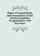 Rules of constitution and association of the Central chamber of agriculture with bye-laws, 