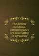The farmers' handbook, containing laws of Ohio relating to agriculture, 
