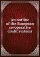 An outline of the European co-operative credit systems, 