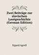 Zwei Beitrage zur slavischen Lautgeschichte (German Edition), Sigurd Agrell 